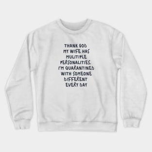 Thanks god my wife was multiple personalities. I'm quarantined with someone different everyday Crewneck Sweatshirt